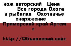 нож авторский › Цена ­ 2 500 - Все города Охота и рыбалка » Охотничье снаряжение   . Приморский край,Артем г.